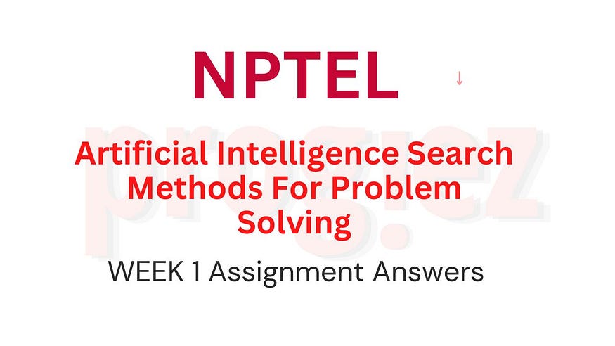 Artificial Intelligence Search Methods For Problem solving Week 1 Assignment Nptel Answers