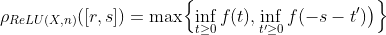 \rho_{ReLU(X,n)}([r,s]) = \max \Bigl{ \inf_{t\geq 0} f(-t),\inf_{t'\geq 0} f(s+t')\bigr) \Bigr}