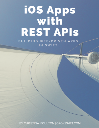 iOS Apps with REST APIs: Building Web-Driven Apps in Swift by Christina Moulton