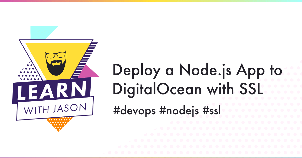 Deploy a Node.js App to DigitalOcean with SSL, from learnwithjason.dev