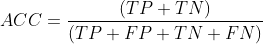  ACC =\frac{(TP + TN)}{(TP + FP + TN + FN)} 