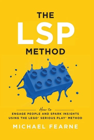 the-lsp-method-how-to-engage-people-and-spark-insights-using-the-lego-serious-play-method-book-1