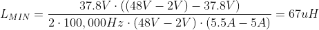 L_{MIN} = \frac{37.8V\cdot ((48V-2V)-37.8V)}{2\cdot 100,000Hz\cdot (48V-2V)\cdot (5.5A - 5A)} = 67 uH