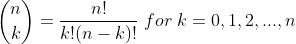 \binom{n}{k} = \frac{n!}{k!(n-k)!} \; for \; k = 0, 1, 2, ... , n