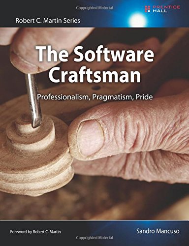 The Software Craftsman: Professionalism, Pragmatism, Pride (Robert C. Martin Series)
