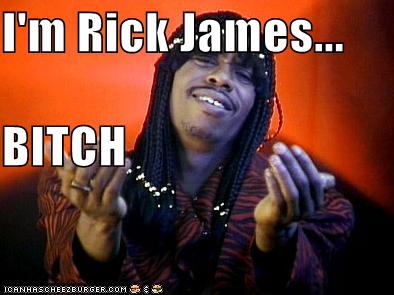 I'm Rick James Bitch!