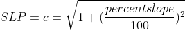 SLP = c = \sqrt{1+(\frac{percentslope}{100})^2}