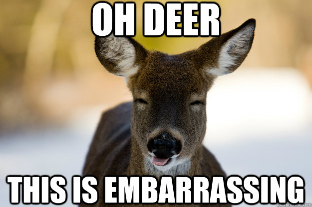 Oh deer, this is embarrassing