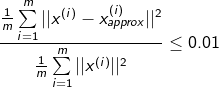 $${{{1 \over m}\sum\limits_{i = 1}^m {||{x^{(i)}} - x_{approx}^{(i)}|{|^2}} } \over {{1 \over m}\sum\limits_{i = 1}^m {||{x^{(i)}}|{|^2}} }} \le 0.01$$