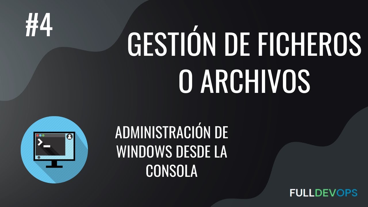 #4. Gestión de ficheros o archivos - Administración de Windows desde la Consola