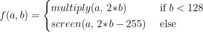 f(a, b) = multiply(a, 2*b) if b < 128 else screen(a, 2*b - 255)