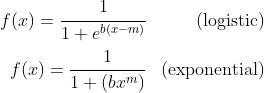 \begin{align*} f(x) = \cfrac{1}{1 + e^{b(x-m)}} && \text{(logistic)}\\ f(x) = \cfrac{1}{1 + (bx^{m})} && \text{(exponential)} \end{align*}