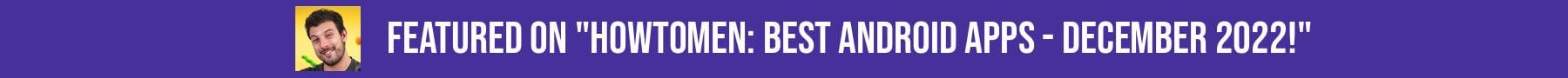 Featured on HowToMen: Best Android Apps - December 2022!