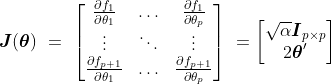 \boldsymbol{J}(\boldsymbol{\theta}) \= \ \left[ \begin{matrix} \frac{\partial f_1}{\partial \theta_1} & \ldots & \frac{\partial f_1}{\partial \theta_p} \ \vdots & \ddots & \vdots \ \frac{\partial f_{p+1}}{\partial \theta_1} & \ldots & \frac{\partial f_{p+1}}{\partial \theta_p} \end{matrix} \right] \= \left[ \begin{matrix} \sqrt{\alpha} \boldsymbol{I}_{p \times p} \ 2 \boldsymbol{\theta}' \end{matrix} \right]