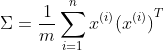 $$\Sigma  = {1 \over m}\sum\limits_{i = 1}^n {{x^{(i)}}{{({x^{(i)}})}^T}} $$