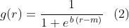  \begin{align*} g(r) = \cfrac{1}{1 + e^{ \,b \,(r-m)}} && \text{(2)} \end{align*} 