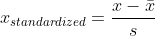 x_{standardized}=\frac{x-\bar{x}}{s}