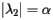 $ |\lambda_2|=\alpha $ 