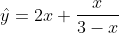 \hat{y} = 2x+\frac{x}{3-x}