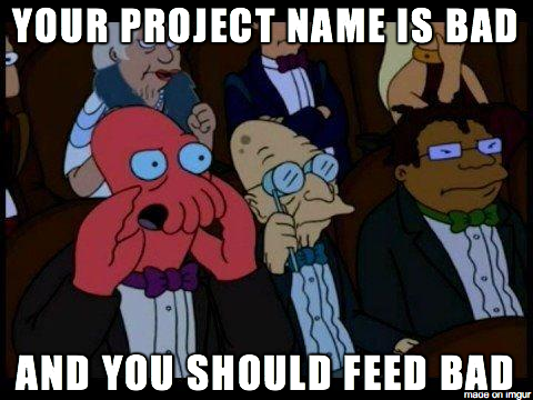 your project name is bad and you should feel bad