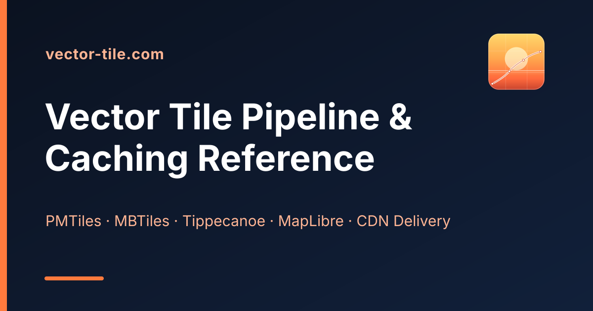 Vector Tile Pipeline & Caching Reference