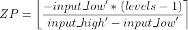 ZP= \left\lfloor \frac{-{input_low}'*(levels-1)}{{input_high}'-{input_low}'} \right \rceil 