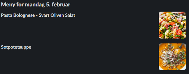 Example image from Slack, showing menu with two items with images to the right of the text, in norwegian. Text: Meny for mandag 5. februar, Pasta Bolognese - Svart Oliven Salat, Søtpotetsuppe