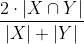 $$\frac{2 \cdot |X \cap Y|}{|X| + |Y|}$$