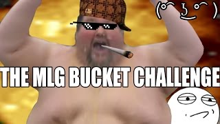 THE MLG BUCKET CHALLENGE