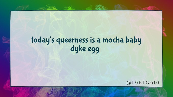 today's queerness is a mocha baby dyke egg