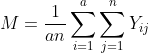 M=\frac{1}{an}\sum_{i=1}^{a}\sum_{j=1}^{n}Y_{ij}