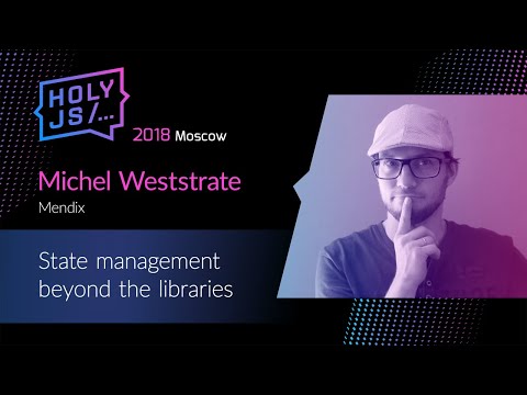 Michel Weststrate — State management beyond the libraries