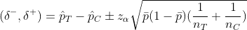 $$ (\delta^-, \delta^+) = \hat{p}_T - \hat{p}_C \pm z_{\alpha}\sqrt{\bar{p}(1-\bar{p})(\frac{1}{n_T}+\frac{1}{n_C})} $$