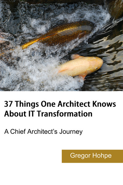 37 Things One Architect Knows About IT Transformation: A Chief Architect's Journey by Gregor Hohpe