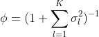 \phi = (1 + \sum_{l = 1}^K \sigma_l^2)^{-1}