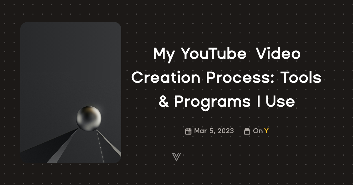 My YouTube Video Creation Process: Tools & Programs I Use