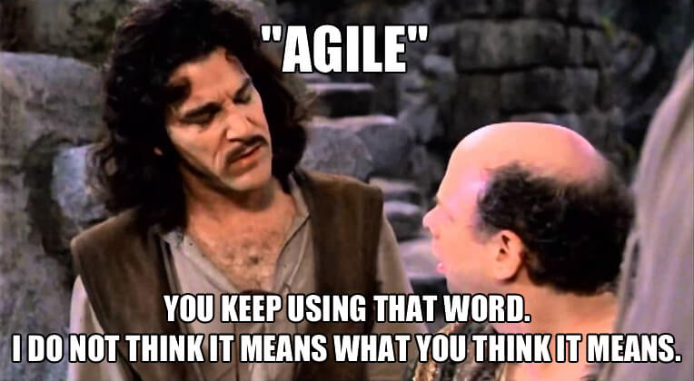 Agile. You keep using that word. I do not think it means what you think it means.
