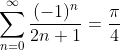 \sum_{n=0}^ \infty \frac{(-1)^n}{2n + 1} = \frac{\pi}{4}