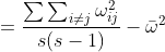 = \frac{\sum \sum_{i \neq j} \omega_{ij}^2}{s(s-1)} - \bar{\omega}^2