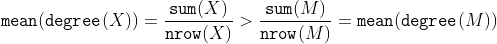 
\texttt{mean}(\texttt{degree}(X)) = \frac{\texttt{sum}(X)}{\texttt{nrow}(X)} > \frac{\texttt{sum}(M)}{\texttt{nrow}(M)} = \texttt{mean}(\texttt{degree}(M))
