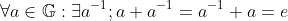 \forall a \in \mathbb{G} : \exists a^{-1} ; a + a^{-1} = a^{-1} + a = e