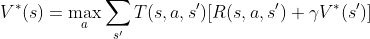 $$V^(s)=\max_a\sum_{s'}T(s,a,s')[R(s,a,s')+\gamma V^(s')]$$