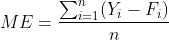 ME=\frac{\sum_{i=1}^{n}(Y_i-F_i)}{n}