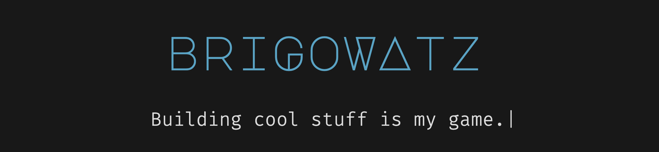 Brigowatz Building cool stuff is my game!