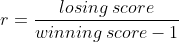 r = \frac{losing \hspace{.1cm} score}{winning \hspace{.1cm} score - 1}