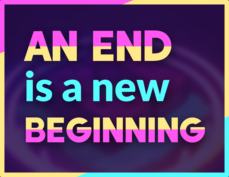 An end is a new beginning