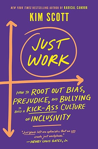 Just Work: How to Root Out Bias, Prejudice, and Bullying to Build a Kick-Ass Culture of Inclusivity