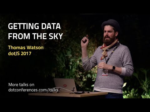 dotJS 2017 - Thomas Watson - Getting Data From The Sky
