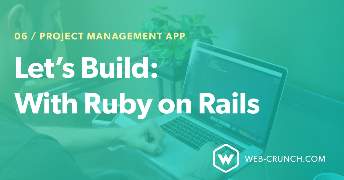 Let's Build: With Ruby on Rails - Project Management App - 6