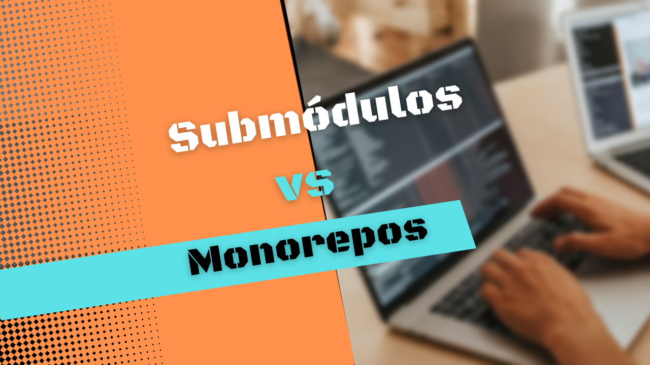 Submodulo vs Monorepo